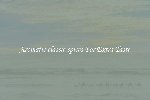 Aromatic classic spices For Extra Taste