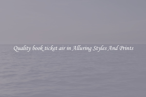 Quality book ticket air in Alluring Styles And Prints