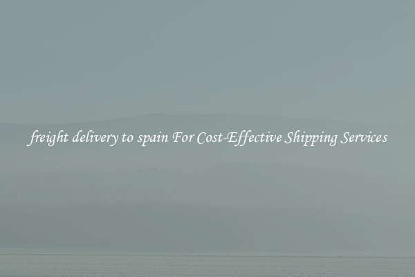 freight delivery to spain For Cost-Effective Shipping Services