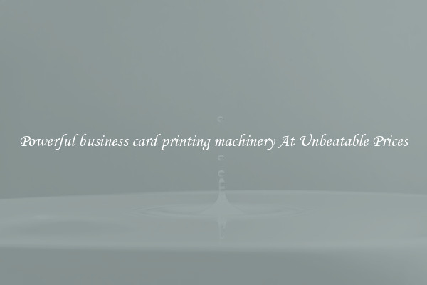 Powerful business card printing machinery At Unbeatable Prices