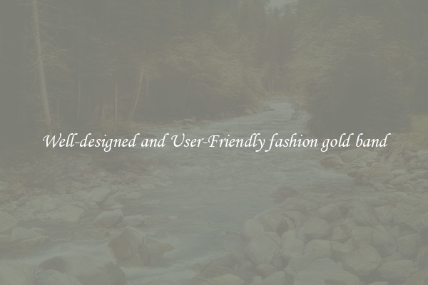 Well-designed and User-Friendly fashion gold band