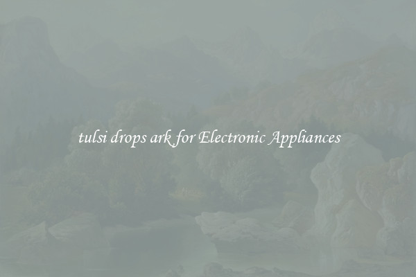 tulsi drops ark for Electronic Appliances