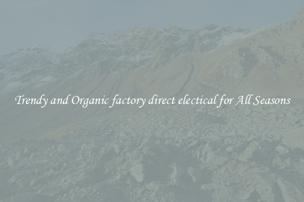 Trendy and Organic factory direct electical for All Seasons