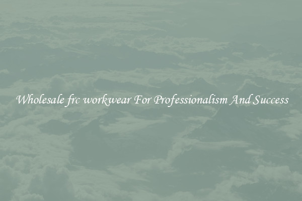Wholesale frc workwear For Professionalism And Success