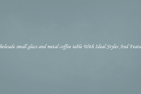 Wholesale small glass and metal coffee table With Ideal Styles And Features