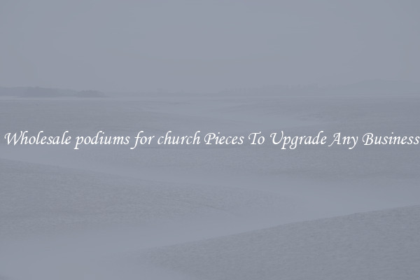 Wholesale podiums for church Pieces To Upgrade Any Business