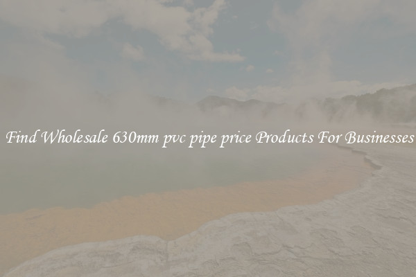 Find Wholesale 630mm pvc pipe price Products For Businesses