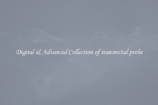 Digital & Advanced Collection of transrectal probe