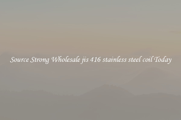 Source Strong Wholesale jis 416 stainless steel coil Today