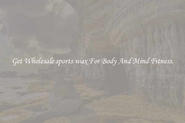 Get Wholesale sports wax For Body And Mind Fitness.
