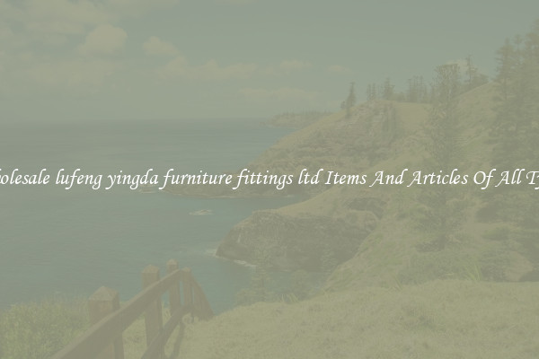 Wholesale lufeng yingda furniture fittings ltd Items And Articles Of All Types
