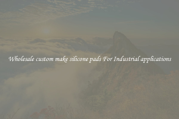 Wholesale custom make silicone pads For Industrial applications