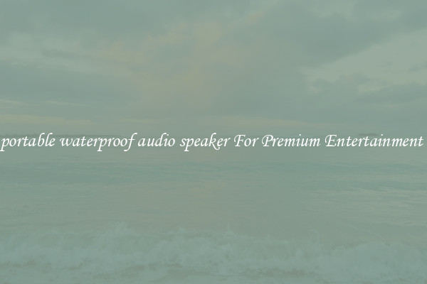 portable waterproof audio speaker For Premium Entertainment 