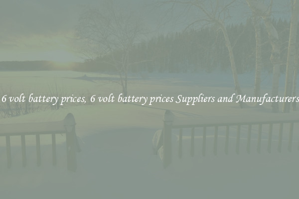 6 volt battery prices, 6 volt battery prices Suppliers and Manufacturers