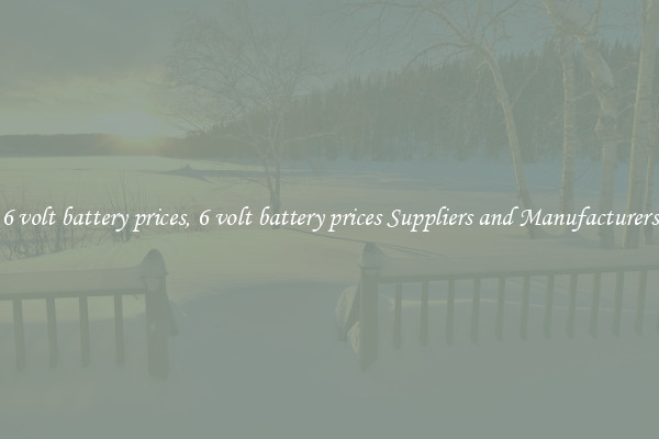 6 volt battery prices, 6 volt battery prices Suppliers and Manufacturers