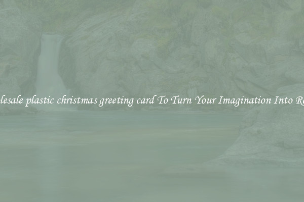 Wholesale plastic christmas greeting card To Turn Your Imagination Into Reality