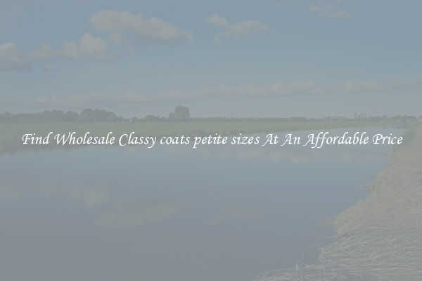 Find Wholesale Classy coats petite sizes At An Affordable Price