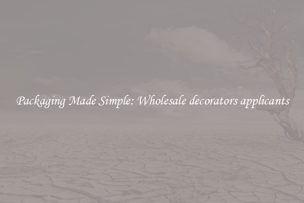 Packaging Made Simple: Wholesale decorators applicants