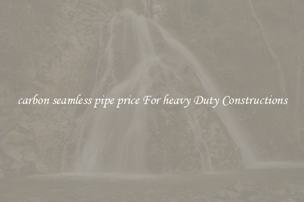 carbon seamless pipe price For heavy Duty Constructions