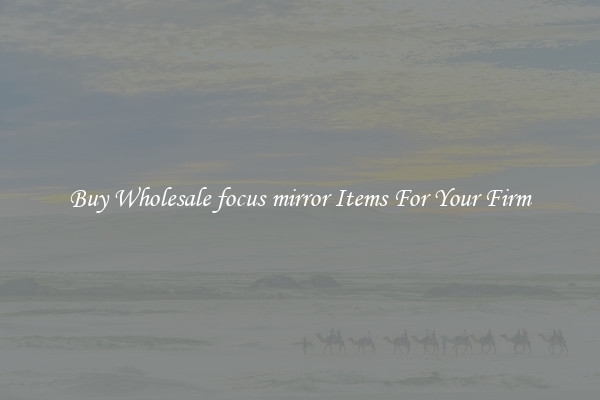 Buy Wholesale focus mirror Items For Your Firm