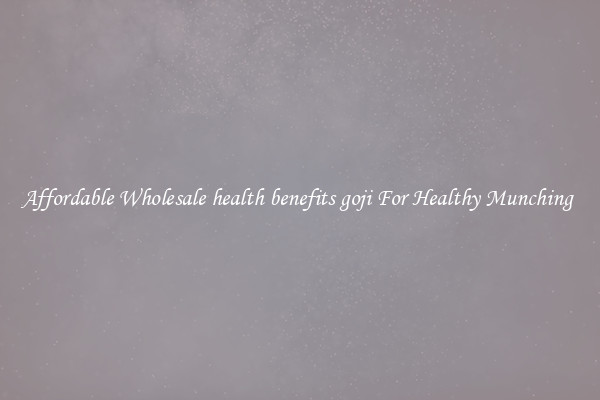 Affordable Wholesale health benefits goji For Healthy Munching 