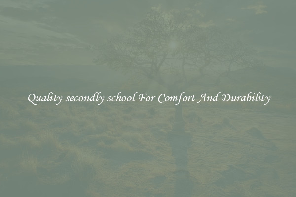 Quality secondly school For Comfort And Durability