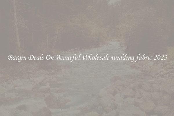Bargin Deals On Beautful Wholesale wedding fabric 2023