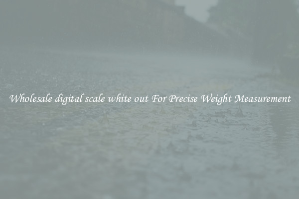Wholesale digital scale white out For Precise Weight Measurement