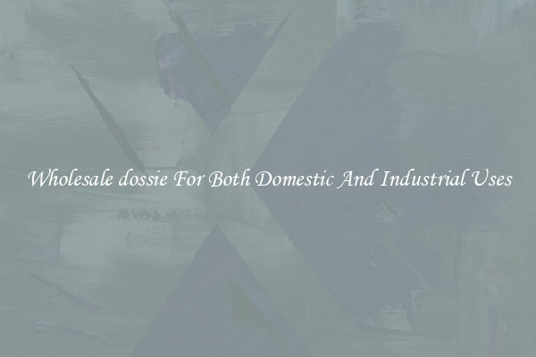 Wholesale dossie For Both Domestic And Industrial Uses