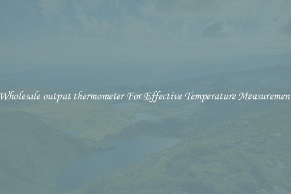 Wholesale output thermometer For Effective Temperature Measurement