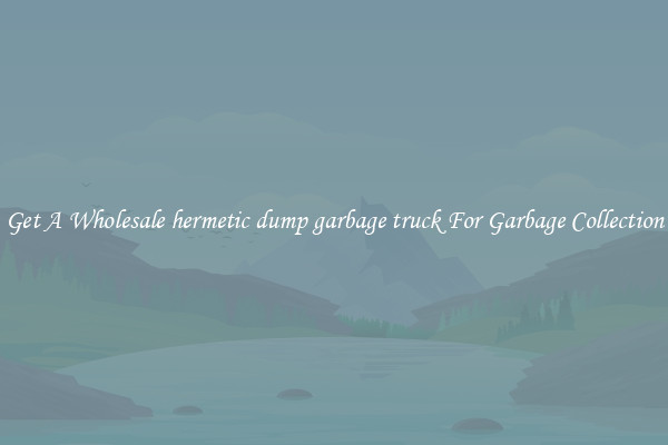 Get A Wholesale hermetic dump garbage truck For Garbage Collection
