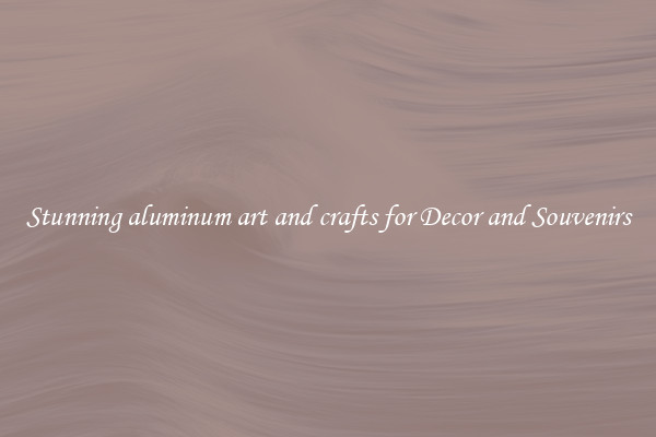 Stunning aluminum art and crafts for Decor and Souvenirs