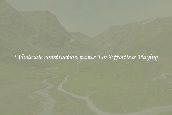 Wholesale construction names For Effortless Playing