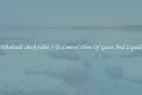Wholesale check valve 3 To Control Flow Of Gases And Liquids