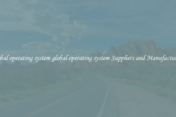 global operating system global operating system Suppliers and Manufacturers