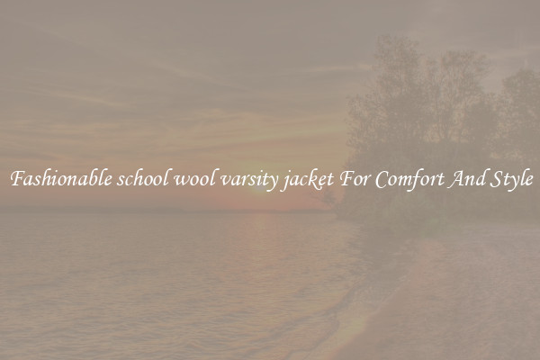 Fashionable school wool varsity jacket For Comfort And Style