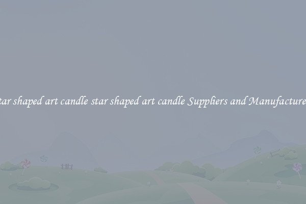 star shaped art candle star shaped art candle Suppliers and Manufacturers