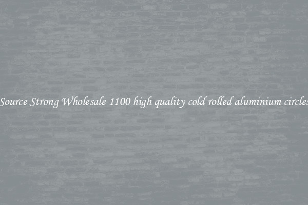 Source Strong Wholesale 1100 high quality cold rolled aluminium circles