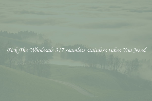 Pick The Wholesale 317 seamless stainless tubes You Need