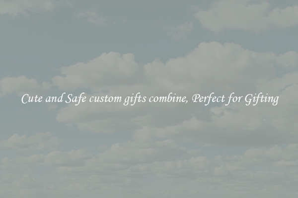 Cute and Safe custom gifts combine, Perfect for Gifting
