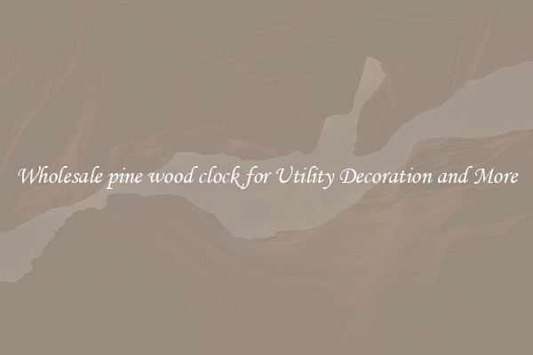 Wholesale pine wood clock for Utility Decoration and More