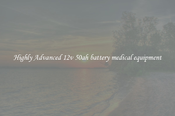 Highly Advanced 12v 50ah battery medical equipment