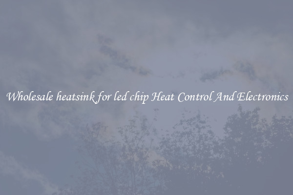 Wholesale heatsink for led chip Heat Control And Electronics