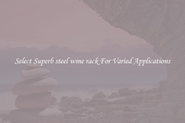 Select Superb steel wine rack For Varied Applications