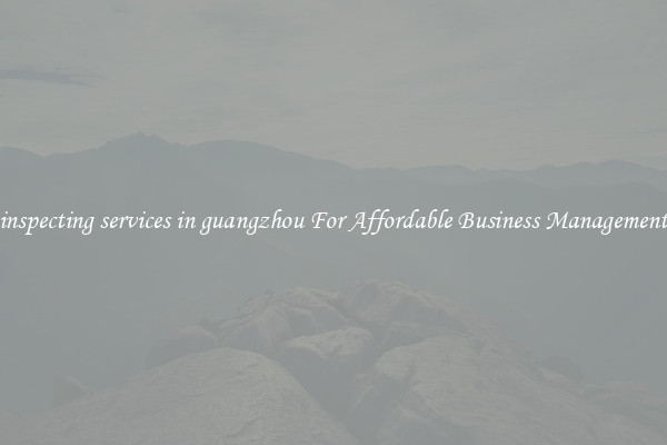 inspecting services in guangzhou For Affordable Business Management