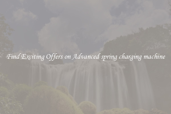 Find Exciting Offers on Advanced spring charging machine
