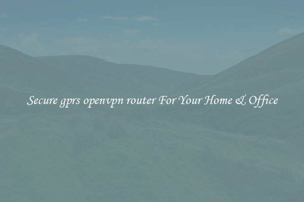 Secure gprs openvpn router For Your Home & Office