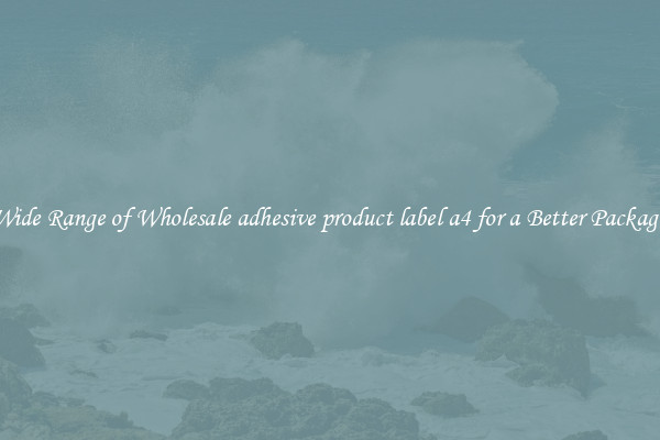 A Wide Range of Wholesale adhesive product label a4 for a Better Packaging 