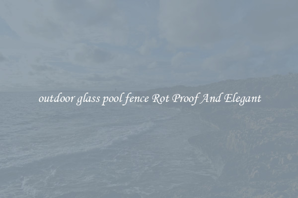 outdoor glass pool fence Rot Proof And Elegant