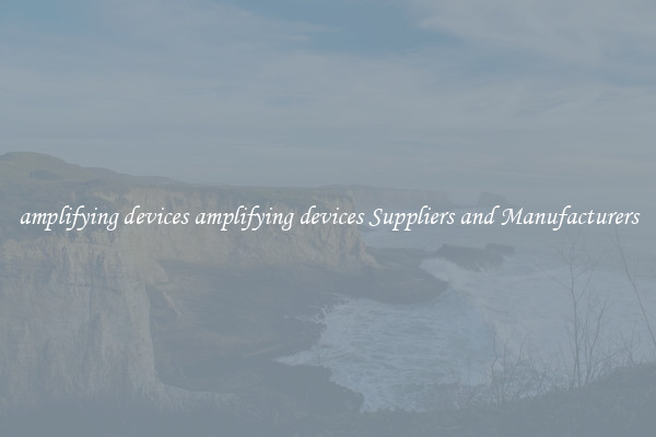 amplifying devices amplifying devices Suppliers and Manufacturers